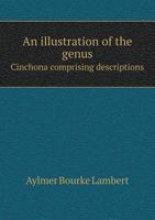 A description of the genus Cinchona, comprehending the various species of vegetables from which the Peruvian and other barks of a similar quality are taken. 1171002483 Book Cover