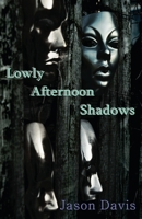 Lowly Afternoon Shadows 1478264101 Book Cover