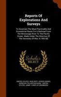 Reports of Explorations and Surveys: To Ascertain the Most Practicable and Economical Route for a Railroad from the Mississippi River to the Pacific Ocean. Made Under the Direction of the Secretary of 1345115970 Book Cover