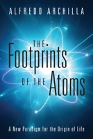The Footprints of the Atoms: A New Paradigm for the Origin of Life 1977262937 Book Cover