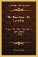 The Two Angels, Or, Love-Led: A Story of Either Paradise 1010292358 Book Cover