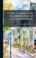 Early Grants and Incorporation of the Town of Ware 1023824744 Book Cover