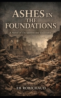 Ashes in the Foundations: A Novel of Occupation and Endurance B0GPCVCVL8 Book Cover