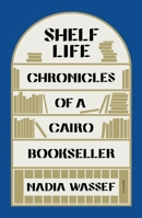 Shelf Life: Chronicles of a Cairo Bookseller 1250858860 Book Cover