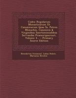 Codex Regularum Monasticarum Et Canonicarum Quas Ss. Patres Monachis, Canonicis & Virginibus Sanctimonialibus Servandas Praescripserunt, Volume 4... 1017800022 Book Cover