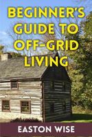 Beginner’s Guide To Off-Grid Living 1976087112 Book Cover