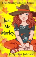 Just Me. Morley.: A Coming of Age Book for Girls 10 to 13 (The Morley Stories) 1989595340 Book Cover