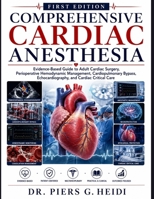 COMPREHENSIVE CARDIAC ANESTHESIA: Evidence-Based Guide to Adult Cardiac Surgery, Perioperative Hemodynamic Management, Cardiopulmonary Bypass, Echocardiography, and Cardiac Critical Care B0HBHRS1HH Book Cover