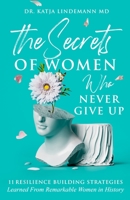 The Secrets of Women Who Never Give Up: 11 Resilience Building Strategies Learned from Remarkable Women in History B0CHL92V1Y Book Cover