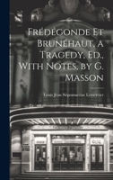 Fredegonde Et Brunehaut; A Tragedy in Five Acts. Edited with Notes, Genealogical, and Chronological Tables, a Critical Introd. and a Biographical Notice 1021685860 Book Cover