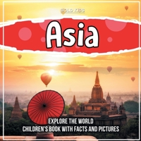 Asia: Explore The World Children's Book With Facts And Pictures 1071708805 Book Cover