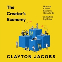 The Creator's Economy: How the Creator Economy Came to Be and Where It's Going B0BRL5J2G6 Book Cover