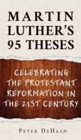 Martin Luther's 95 Theses: Celebrating the Protestant Reformation in the 21st Century 1948082004 Book Cover