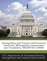 Immigration and Customs Enforcement Contracts: Metropolitan Interpreters and Translators: HSCEOP-07-A-00034 1288906226 Book Cover