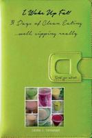 I Woke Up Fat! 31 Days of Clean Eating ...Well, Sipping Really.: Drink Your Nutrients 1497437466 Book Cover
