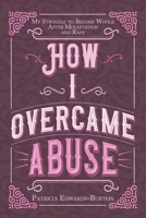 How I Overcame Abuse: My Struggle to Become Whole After Molestation and Rape 1098058291 Book Cover