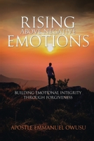 Rising Above Negative Emotions: Building Emotional Integrity Through Forgiveness 160383589X Book Cover