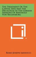 The Treatment of the Capital Sins and the Decalogue in the German Sermons of Berthold Von Regensburg 1258348667 Book Cover