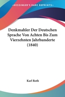 Denkmähler Der Deütschen Sprache Von Achten Bis Zum Vierzehnten Jahrhunderte: Aus Gleichzeitigen 1167490398 Book Cover