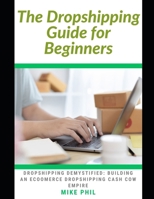 The Dropshipping Guide for Beginners: Dropshipping Demystified: Building an Ecommerce Dropshipping Cash Cow Business Empire B0CSZ75G5L Book Cover