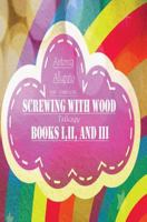Screwing With Wood Trilogy 149040726X Book Cover