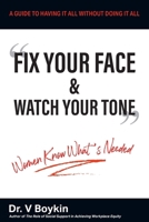 Fix Your Face and Watch Your Tone - Women Know What's Needed: A Guide to Having It All Without Doing It All 1634102126 Book Cover