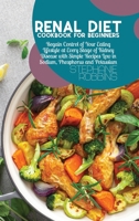 Renal Diet Cookbook for Beginners: Regain Control of Your Eating Lifestyle at Every Stage of Kidney Disease with Simple Recipes Low in Sodium, Phosphorus and Potassium 1914378490 Book Cover