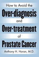How to Avoid the Over-diagnosis and Over-treatment of Prostate Cancer 0982732155 Book Cover