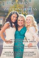 Secrets of Wedding Dress Shopping: An Insider's Guide to Saying Yes to Your Dress from Colorado's Wedding Dress Experts 1505321409 Book Cover