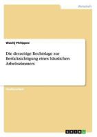 Die derzeitige Rechtslage zur Berücksichtigung eines häuslichen Arbeitszimmers 3656253609 Book Cover