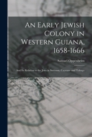 An Early Jewish Colony in Western Guiana, 1658-1666: And its Relation to the Jews in Surinam, Cayenne And Tobago 1014186951 Book Cover