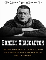 Ernest Shackleton: The Leader Who Beat the Ice. How courage, loyalty, and endurance turned survival into legend (Beyond Boundaries Series ( The Explorers Who Changed the World )) B0GKPJQFRD Book Cover
