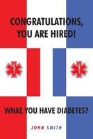 Congratulations, You are Hired! What, you Have Diabetes? 1644714574 Book Cover