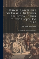 Histoire Universelle Des Théâtres De Toutes Les Nations, Depuis Thespis Jusqu'À Nos Jours: Par Une Société De Gens De Lettres ... (French Edition) 1022791761 Book Cover