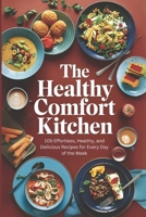 The Healthy Comfort Kitchen: 105 Effortless, Healthy, and Delicious Recipes for Every Day of the Week B0DSDT1LN8 Book Cover
