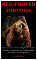 Red-Footed Tortoise: The Paramount Guide On Everything You Need To Know About Red-Footed Tortoise Care, Feeding, Handling, Housing, Food, Diet And Health Care B08FV21JPP Book Cover