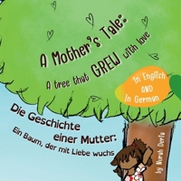 A Mother's Tale: A Tree That Grew with Love. Die Geschichte einer Mutter: Ein Baum, der mit Liebe wuchs: Bilingual children story book English - ... Englisch - Deutsch (German Edition) 1300970499 Book Cover