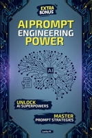 AI Prompt Engineering Power: Create, Innovate, Dominate: The Ultimate Guide to Mastering AI Prompts and Unlocking the Power of Generative AI. Extra bonus inside! (Power Computing) B0F3CQCW5P Book Cover
