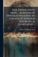 Sam. Frider. Nath. Mori ... Acroases In Epistolas Paulinas Ad Galatas Et Ephesios... 127730713X Book Cover