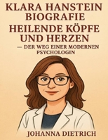 Klara Hanstein Biografie: Heilende Köpfe und Herzen — Der Weg einer modernen Psychologin (German Edition) B0FLXC9DCT Book Cover