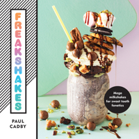 Freakshakes: Mega Milkshake for Sweet Tooth Fanatics 1911216759 Book Cover