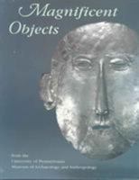 Magnificent Objects From the University of Pennsylvania Museum Of Archaeology and Anthropology 1931707642 Book Cover