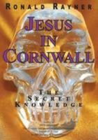 Jesus in Cornwall: The Secret Knowledge 0955790638 Book Cover