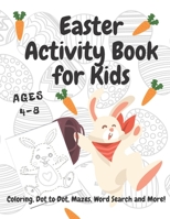 Easter Activity Book For Kids Ages 4-8: A Fun Kid Workbook Game For Learning, Happy Easter Day Coloring, Dot to Dot, Mazes, Word Search and More! B08XWYWXDT Book Cover