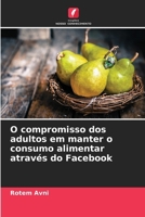 O compromisso dos adultos em manter o consumo alimentar através do Facebook (Portuguese Edition) 620997791X Book Cover