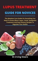 LUPUS: The Absolute Cure Guide On Everything You Need To Know About Lupus, Causes, Symptoms, Treatments And Easy Dietary Recipes To Regulate Your Health B093B6J5BJ Book Cover