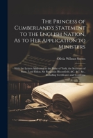 The Princess of Cumberland's Statement to the English Nation, As to Her Application to Ministers: With the Letters Addressed to the Duke of York, the 1021362689 Book Cover