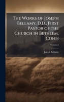 The Works of Joseph Bellamy, D.D., First Pastor of the Church in Bethlem, Conn 102388321X Book Cover