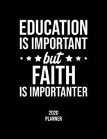 Education Is Important But Faith Is Importanter 2020 Planner: Faith Fan 2020 Calendar, Funny Design, 2020 Planner for Faith Lover, Christmas Gift for Faith Lover 1677118113 Book Cover