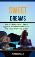 SWEET DREAMS: Restful Nights With Sleep Hygiene, Relaxation Methods, And Sleep-Inducing Diets B0CR833RHL Book Cover